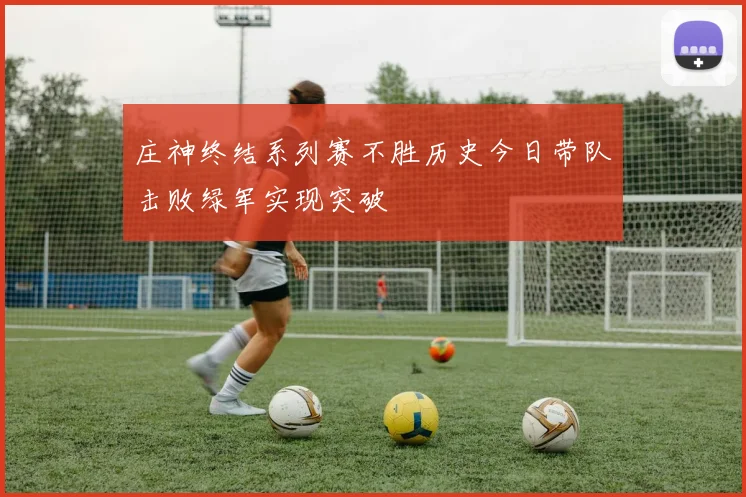庄神终结系列赛不胜历史今日带队击败绿军实现突破